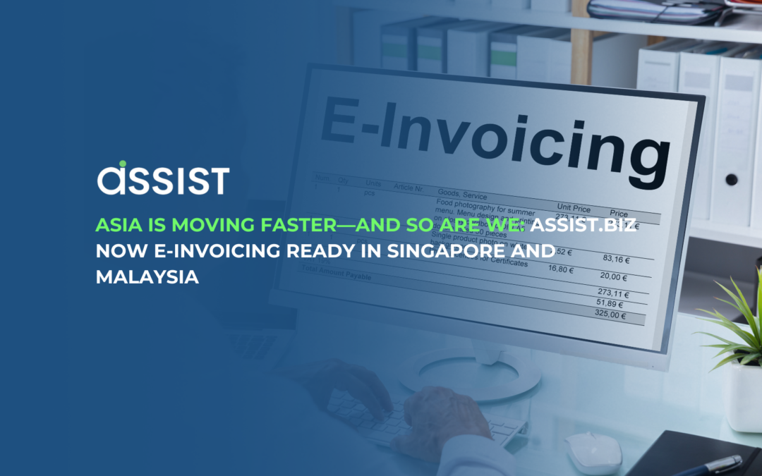 Asia Is Moving Faster—And So Are We: ASSIST.biz Now E-Invoicing Ready in Singapore and Malaysia